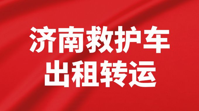 济南历下区救护车出租